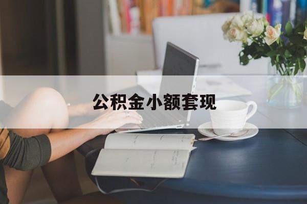 最新公积金小额套现方法分析(最方便真实的东阳公积金合法套现方法)