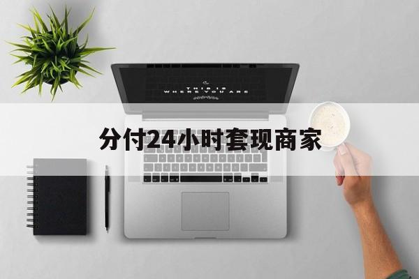 最新分付24小时套现商家方法分析(最方便真实的东阳分付套出来需要手续费吗方法)