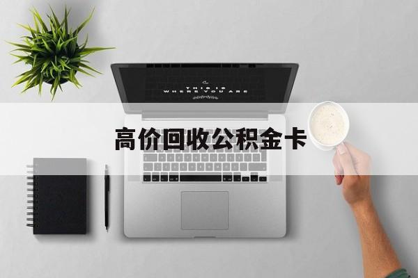 最新高价回收公积金卡方法分析(最方便真实的东阳高价回收公积金卡骗局方法)