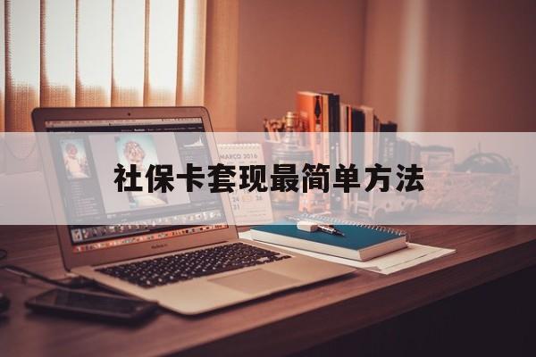 最新社保卡套现最简单方法方法分析(最方便真实的东阳医保卡取钱最简单方法方法)