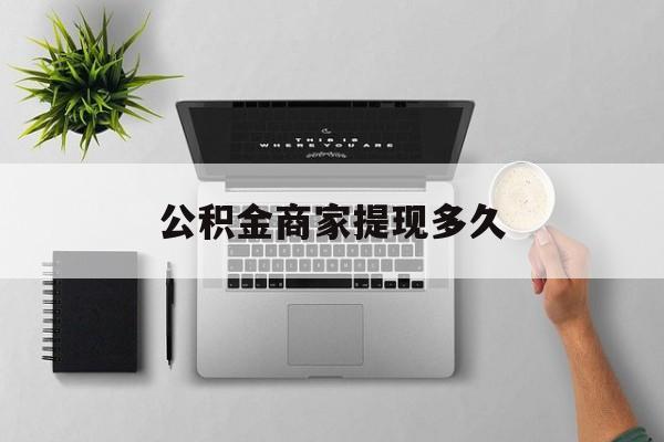 最新公积金商家提现多久方法分析(最方便真实的东阳公积金一般提现多久到账方法)