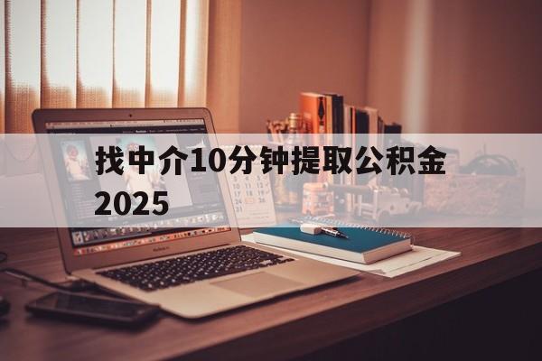 最新找中介10分钟提取公积金2025方法分析(最方便真实的东阳正规中介提取公积金方法)