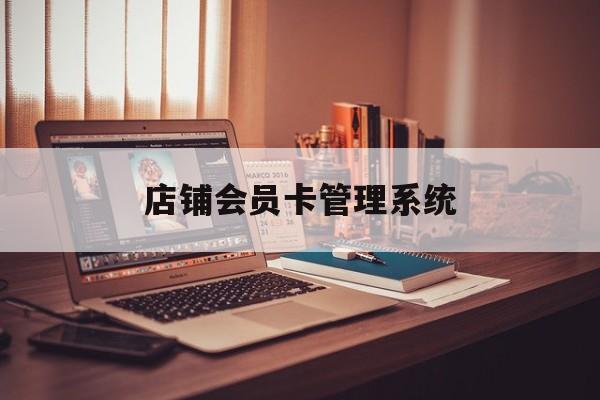 最新店铺会员卡管理系统方法分析(最方便真实的东阳店铺会员卡管理系统app方法)